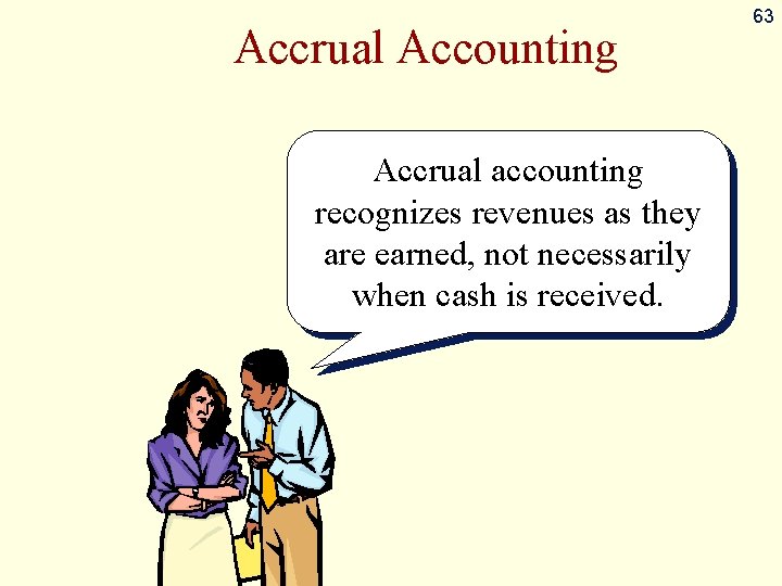 Accrual Accounting Accrual accounting recognizes revenues as they are earned, not necessarily when cash