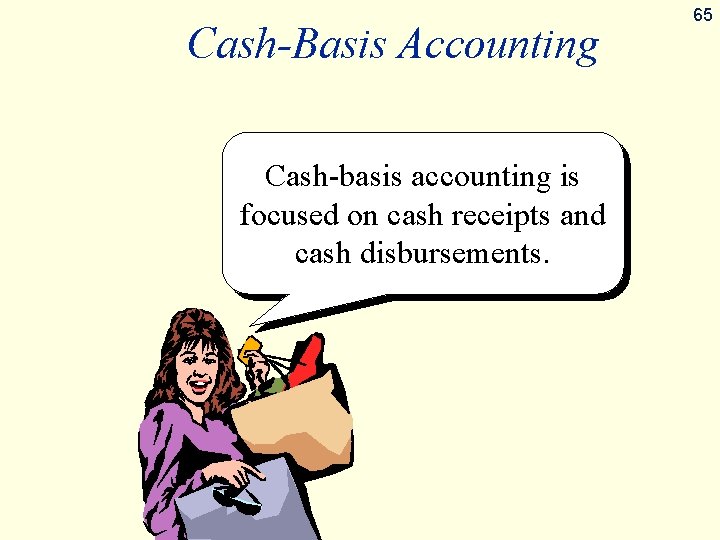 Cash-Basis Accounting Cash-basis accounting is focused on cash receipts and cash disbursements. 65 