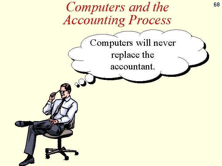 Computers and the Accounting Process Computers will never replace the accountant. 68 