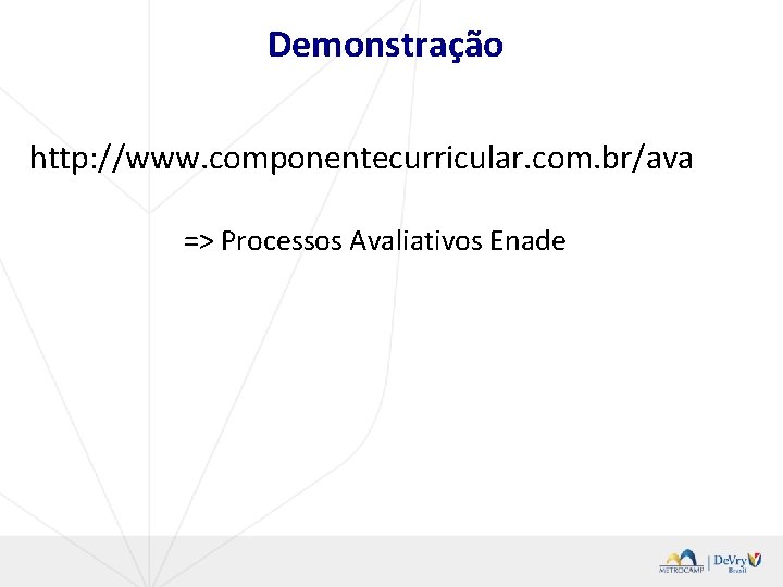 Demonstração http: //www. componentecurricular. com. br/ava => Processos Avaliativos Enade 