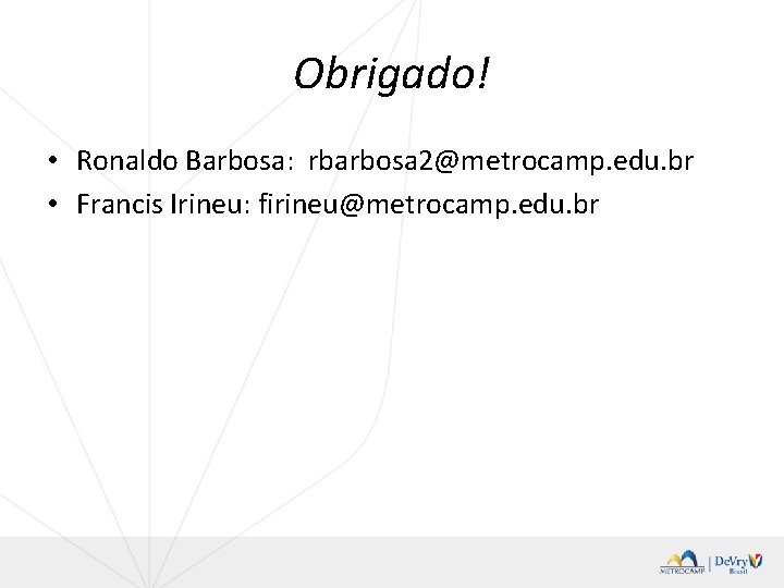 Obrigado! • Ronaldo Barbosa: rbarbosa 2@metrocamp. edu. br • Francis Irineu: firineu@metrocamp. edu. br