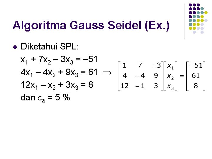 Algoritma Gauss Seidel (Ex. ) l Diketahui SPL: x 1 + 7 x 2