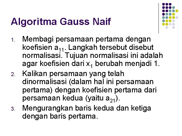 Algoritma Gauss Naif 1. 2. 3. Membagi persamaan pertama dengan koefisien a 11. Langkah