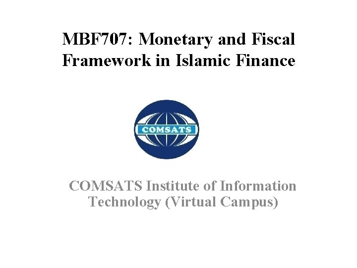 MBF 707: Monetary and Fiscal Framework in Islamic Finance COMSATS Institute of Information Technology