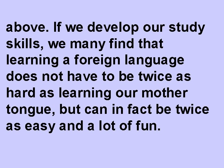 above. If we develop our study skills, we many find that learning a foreign