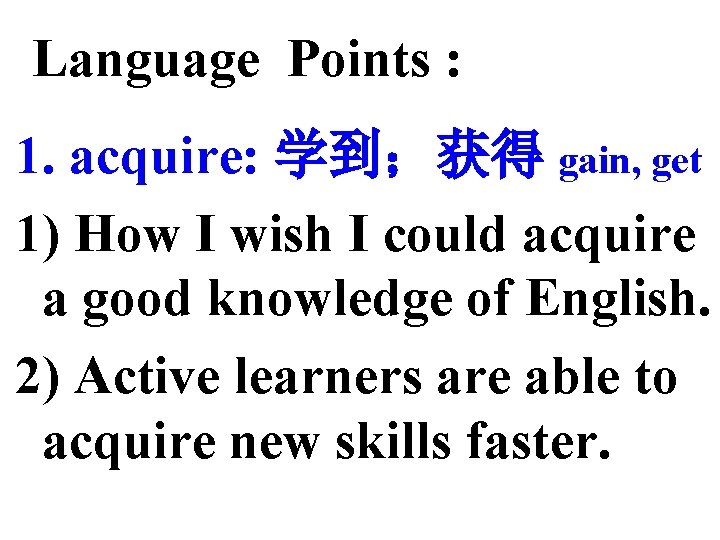 Language Points : 1. acquire: 学到；获得 gain, get 1) How I wish I could