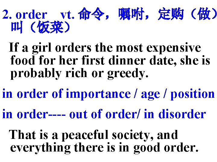 2. order vt. 命令，嘱咐，定购（做） 叫（饭菜） If a girl orders the most expensive food for