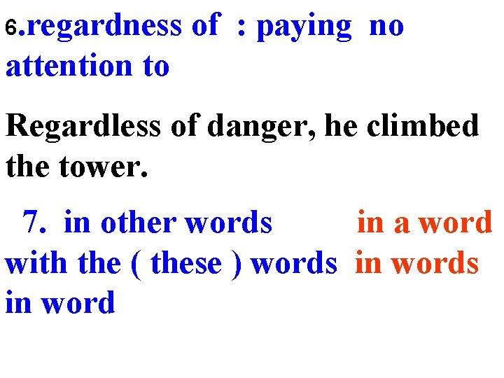 6. regardness of : paying no attention to Regardless of danger, he climbed the