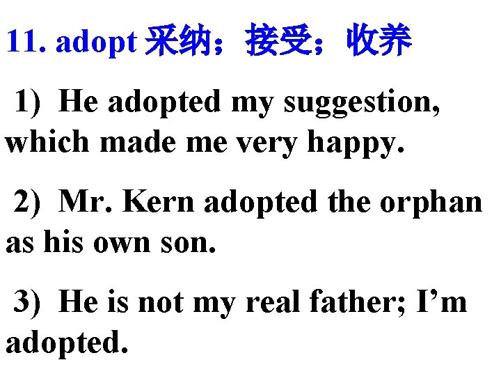 11. adopt 采纳；接受；收养 1) He adopted my suggestion, which made me very happy. 2)