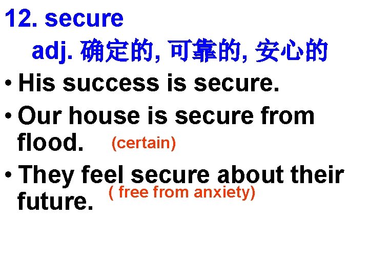 12. secure adj. 确定的, 可靠的, 安心的 • His success is secure. • Our house