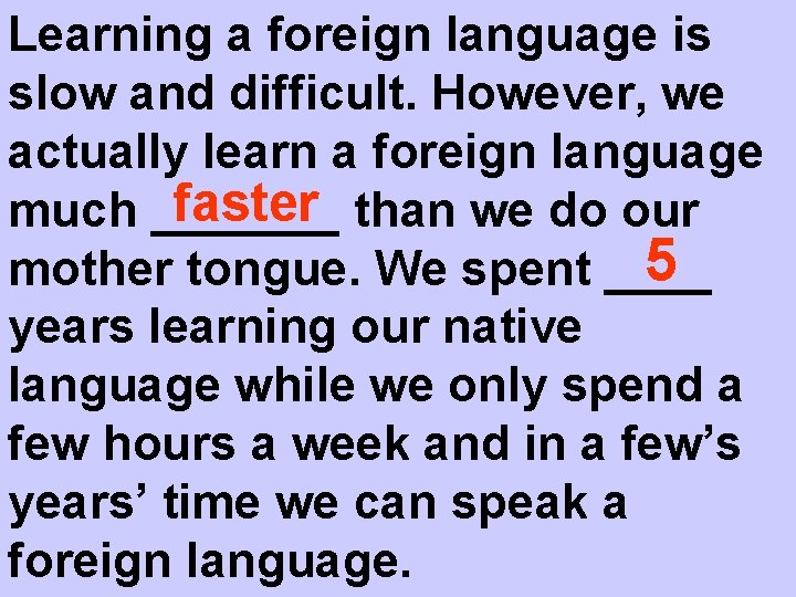 Learning a foreign language is slow and difficult. However, we actually learn a foreign