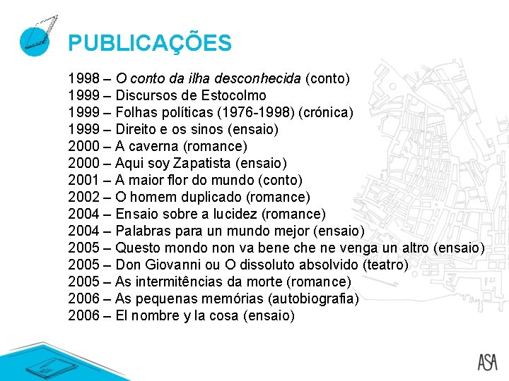 PUBLICAÇÕES 1998 – O conto da ilha desconhecida (conto) 1999 – Discursos de Estocolmo PUBLICAÇÕES 1998 – O conto da ilha desconhecida (conto) 1999 – Discursos de Estocolmo
