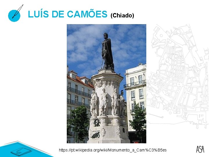 LUÍS DE CAMÕES (Chiado) https: //pt. wikipedia. org/wiki/Monumento_a_Cam%C 3%B 5 es LUÍS DE CAMÕES (Chiado) https: //pt. wikipedia. org/wiki/Monumento_a_Cam%C 3%B 5 es