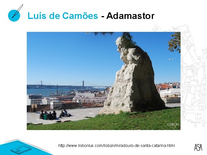 Luís de Camões - Adamastor http: //www. lisbonlux. com/lisbon/miradouro-de-santa-catarina. html Luís de Camões - Adamastor http: //www. lisbonlux. com/lisbon/miradouro-de-santa-catarina. html