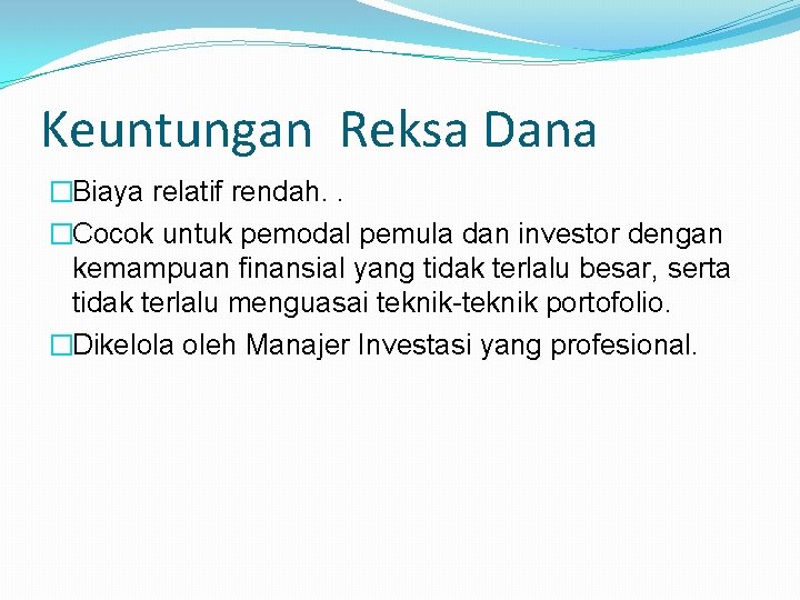 Keuntungan Reksa Dana �Biaya relatif rendah. . �Cocok untuk pemodal pemula dan investor dengan