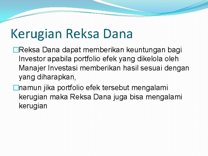 Kerugian Reksa Dana �Reksa Dana dapat memberikan keuntungan bagi Investor apabila portfolio efek yang