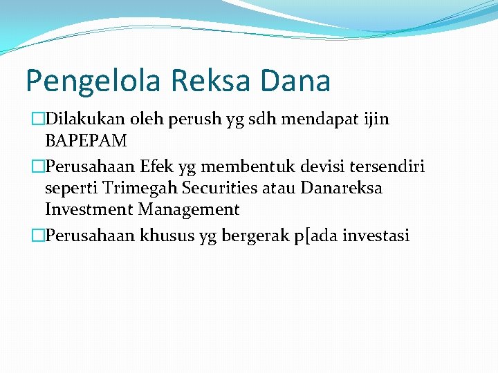 Pengelola Reksa Dana �Dilakukan oleh perush yg sdh mendapat ijin BAPEPAM �Perusahaan Efek yg