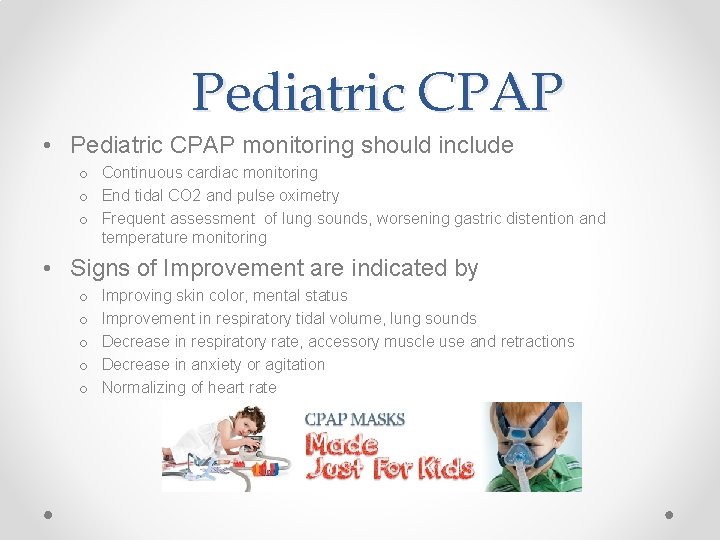 Pediatric CPAP • Pediatric CPAP monitoring should include o Continuous cardiac monitoring o End