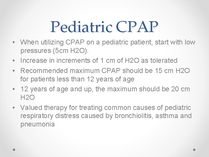 Pediatric CPAP • When utilizing CPAP on a pediatric patient, start with low pressures