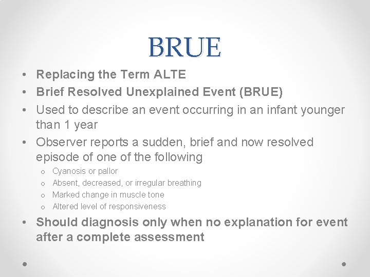 BRUE • Replacing the Term ALTE • Brief Resolved Unexplained Event (BRUE) • Used