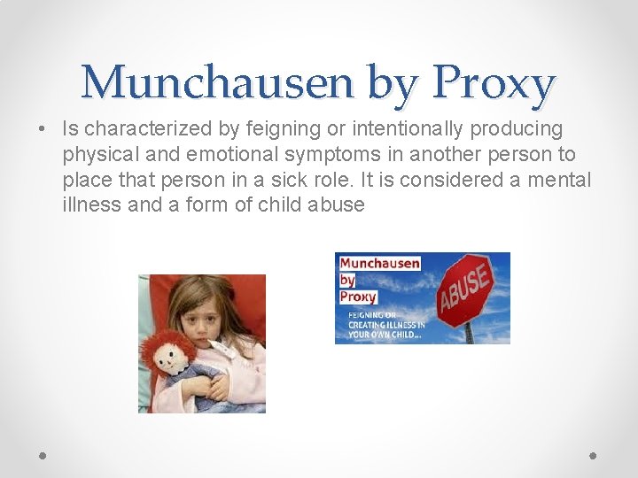 Munchausen by Proxy • Is characterized by feigning or intentionally producing physical and emotional