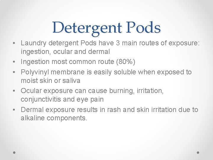 Detergent Pods • Laundry detergent Pods have 3 main routes of exposure: ingestion, ocular