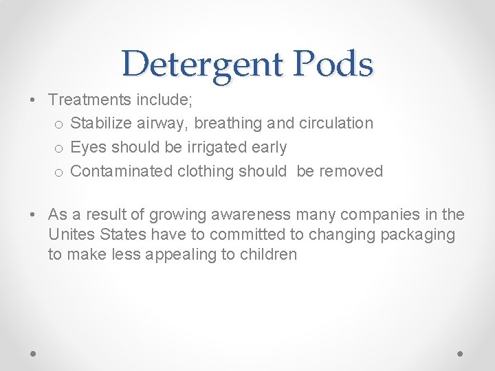 Detergent Pods • Treatments include; o Stabilize airway, breathing and circulation o Eyes should