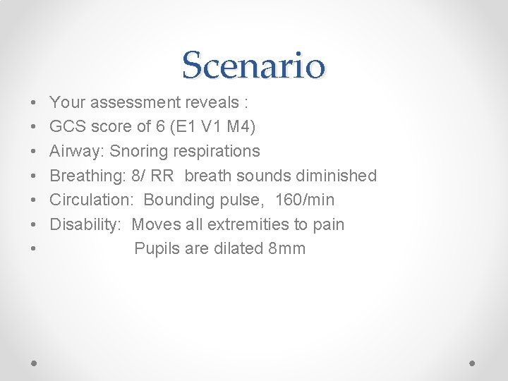 Scenario • • Your assessment reveals : GCS score of 6 (E 1 V