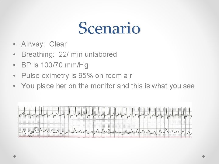 Scenario • • • Airway: Clear Breathing: 22/ min unlabored BP is 100/70 mm/Hg