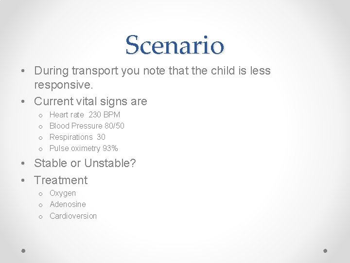 Scenario • During transport you note that the child is less responsive. • Current