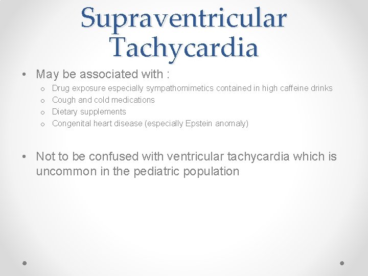 Supraventricular Tachycardia • May be associated with : o o Drug exposure especially sympathomimetics