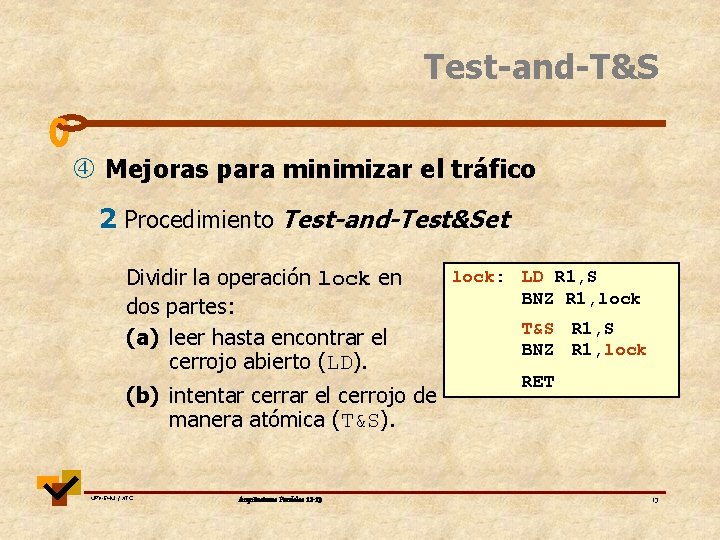 Test-and-T&S Mejoras para minimizar el tráfico 2 Procedimiento Test-and-Test&Set Dividir la operación lock en Test-and-T&S Mejoras para minimizar el tráfico 2 Procedimiento Test-and-Test&Set Dividir la operación lock en