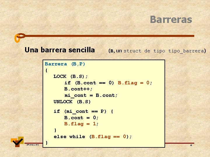 Barreras Una barrera sencilla (B, un struct de tipo_barrera) Barrera (B, P) { LOCK Barreras Una barrera sencilla (B, un struct de tipo_barrera) Barrera (B, P) { LOCK