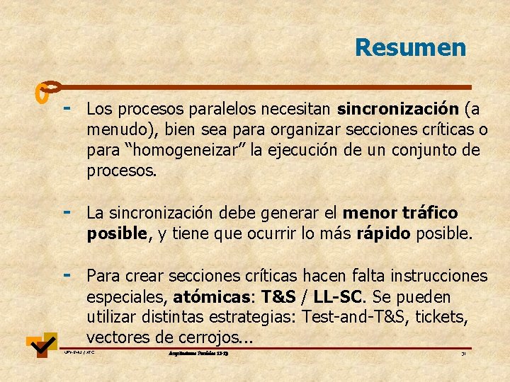 Resumen - Los procesos paralelos necesitan sincronización (a menudo), bien sea para organizar secciones Resumen - Los procesos paralelos necesitan sincronización (a menudo), bien sea para organizar secciones