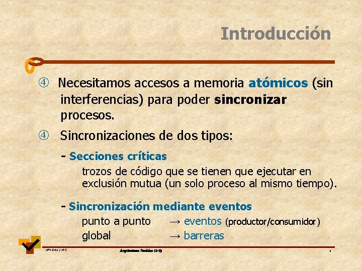 Introducción Necesitamos accesos a memoria atómicos (sin interferencias) para poder sincronizar procesos. Sincronizaciones de Introducción Necesitamos accesos a memoria atómicos (sin interferencias) para poder sincronizar procesos. Sincronizaciones de