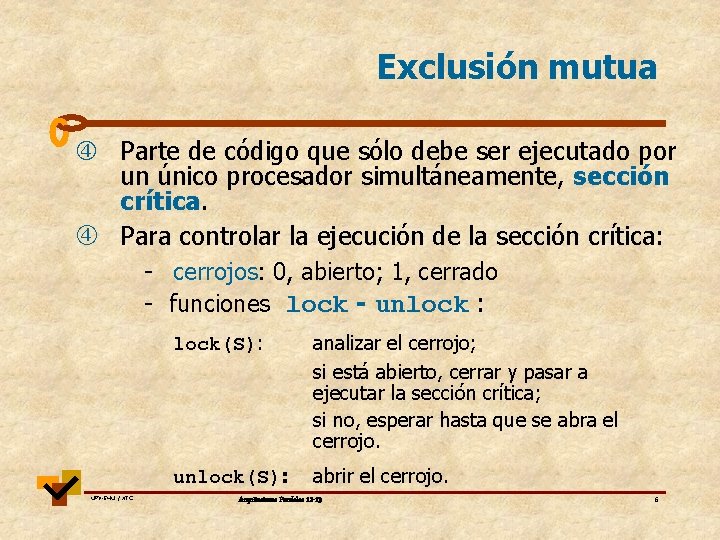 Exclusión mutua Parte de código que sólo debe ser ejecutado por un único procesador Exclusión mutua Parte de código que sólo debe ser ejecutado por un único procesador