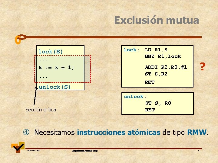 Exclusión mutua lock: LD R 1, S BNZ R 1, lock(S). . . k Exclusión mutua lock: LD R 1, S BNZ R 1, lock(S). . . k