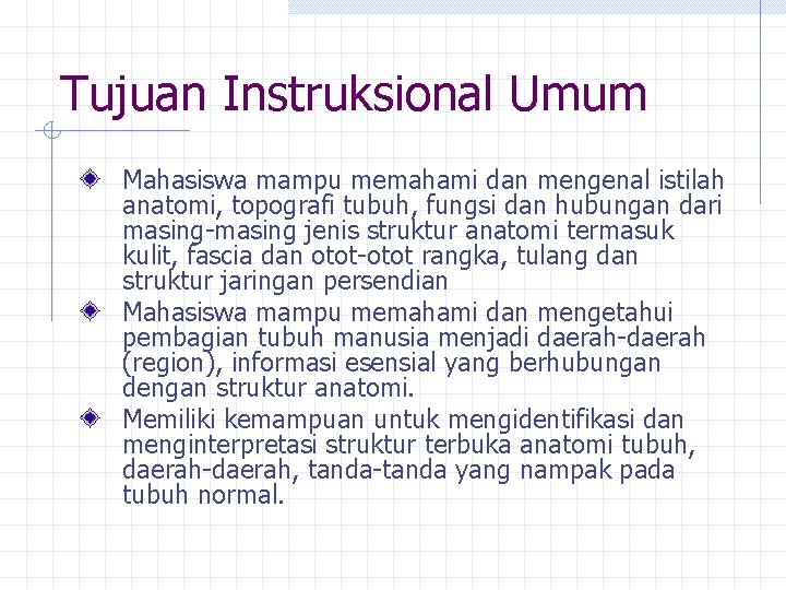 Tujuan Instruksional Umum Mahasiswa mampu memahami dan mengenal istilah anatomi, topografi tubuh, fungsi dan