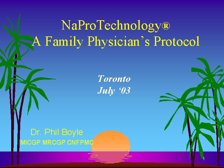 Na. Pro. Technology® A Family Physician’s Protocol Toronto July ‘ 03 Dr. Phil Boyle