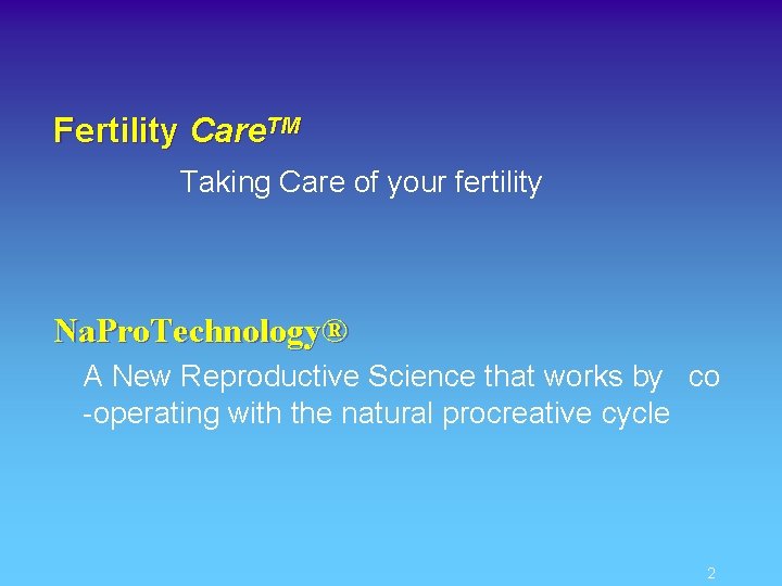 Fertility Care. TM Taking Care of your fertility Na. Pro. Technology® A New Reproductive