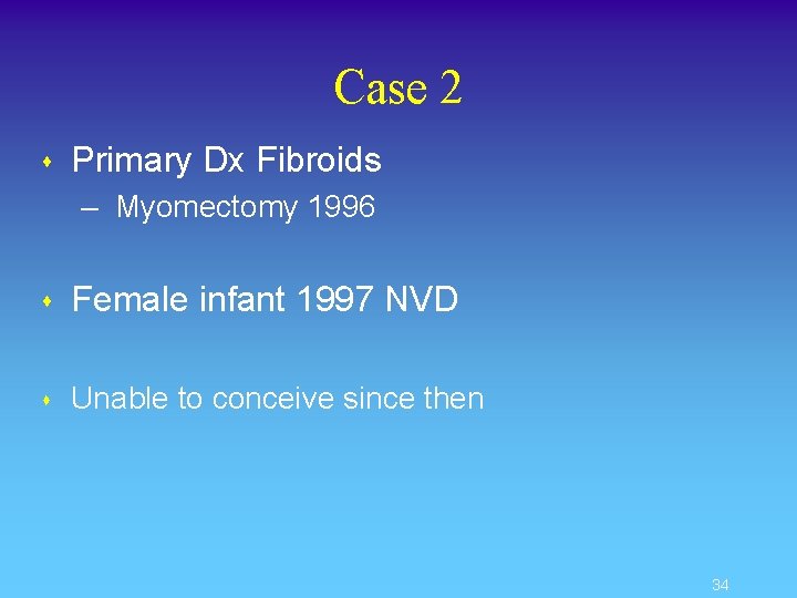 Case 2 s Primary Dx Fibroids – Myomectomy 1996 s Female infant 1997 NVD
