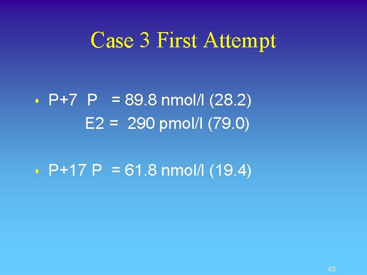 Case 3 First Attempt s P+7 P = 89. 8 nmol/l (28. 2) E