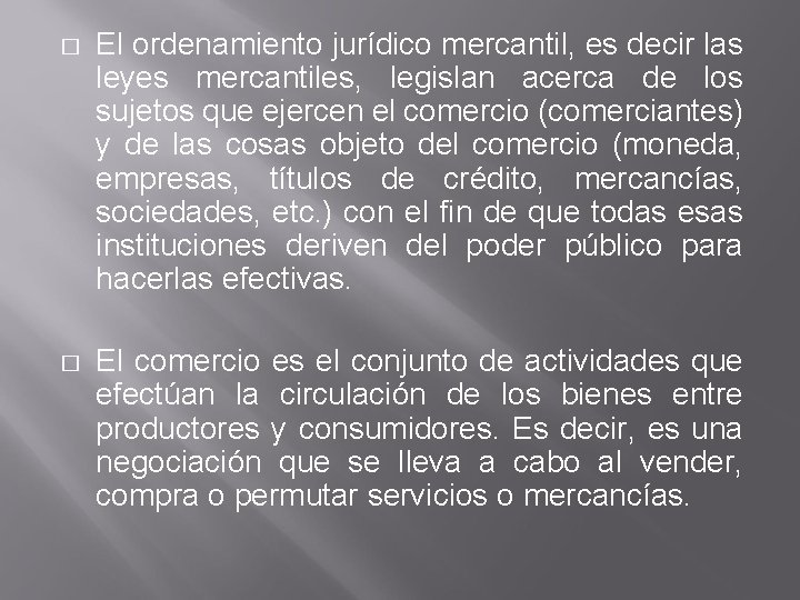 � El ordenamiento jurídico mercantil, es decir las leyes mercantiles, legislan acerca de los