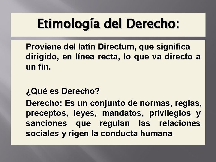 Etimología del Derecho: Proviene del latín Directum, que significa dirigido, en línea recta, lo