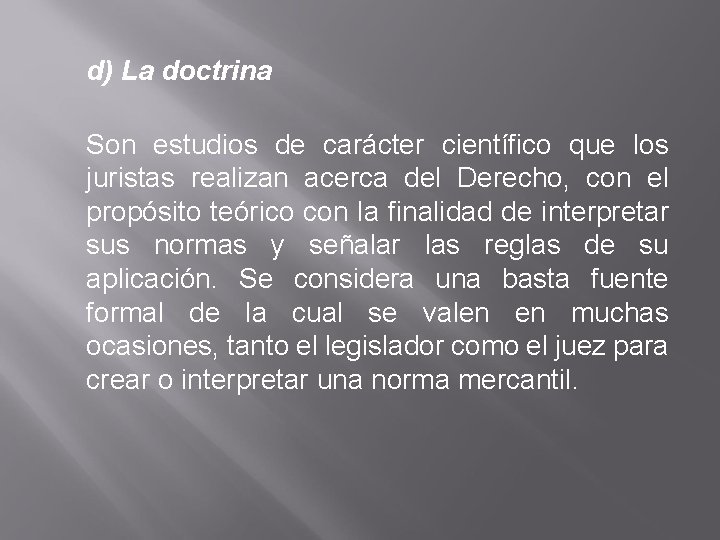 d) La doctrina Son estudios de carácter científico que los juristas realizan acerca del