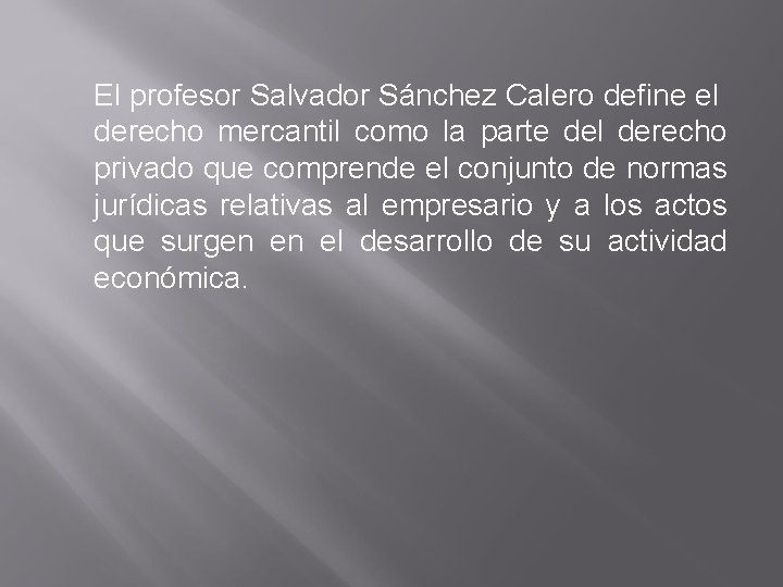 El profesor Salvador Sánchez Calero define el derecho mercantil como la parte del derecho