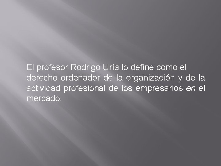 El profesor Rodrigo Uría lo define como el derecho ordenador de la organización y