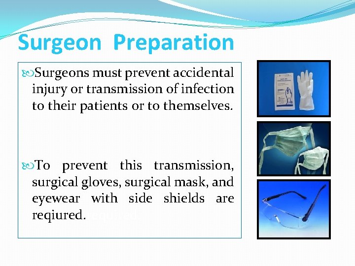 Surgeon Preparation Surgeons must prevent accidental injury or transmission of infection to their patients