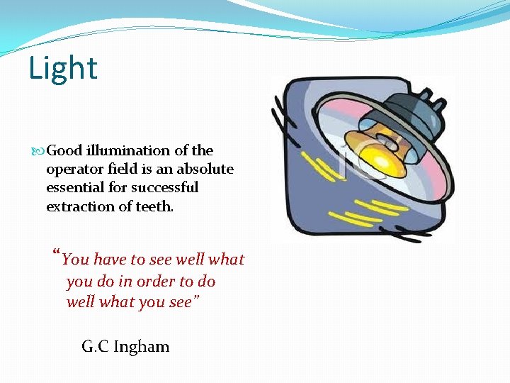 Light Good illumination of the operator field is an absolute essential for successful extraction