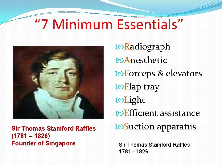“ 7 Minimum Essentials” Sir Thomas Stamford Raffles (1781 – 1826) Founder of Singapore